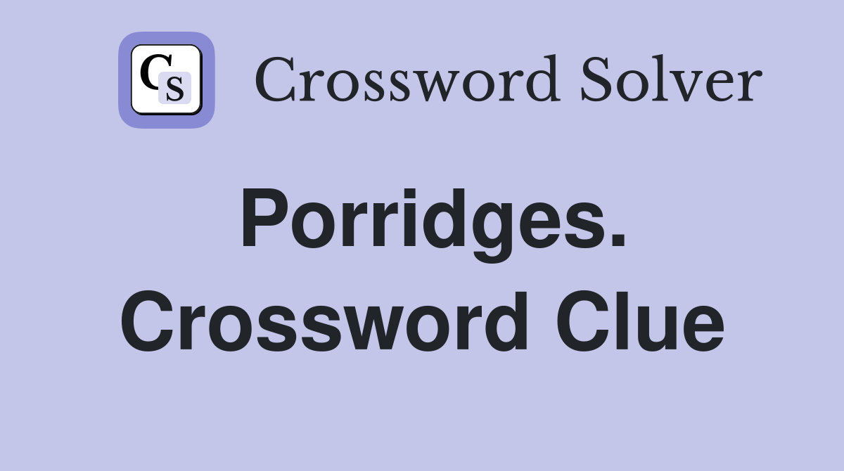 Porridges. Crossword Clue