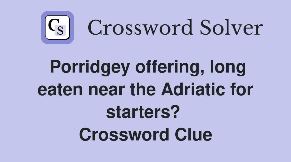 Porridgey offering, long eaten near the Adriatic for starters?  Crossword Clue