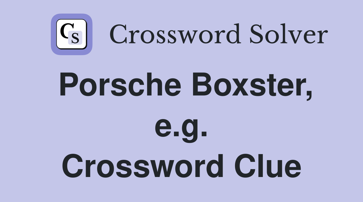 Porsche Boxster, e.g. Crossword Clue