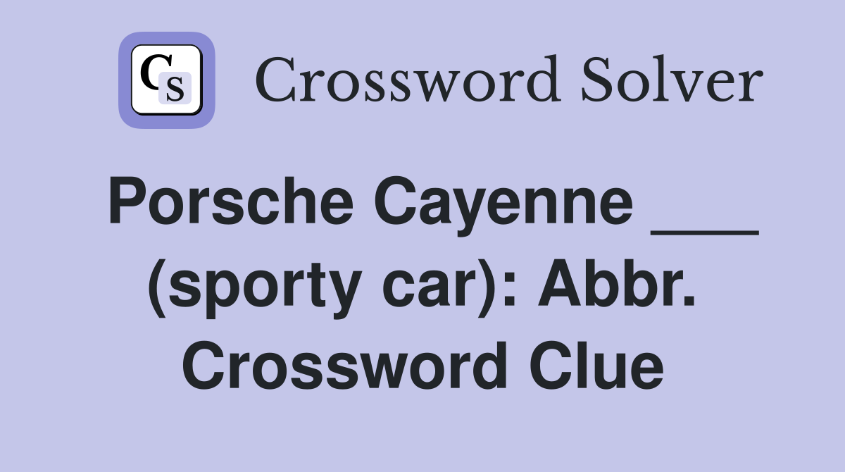 Porsche Cayenne ___ (sporty car): Abbr. Crossword Clue