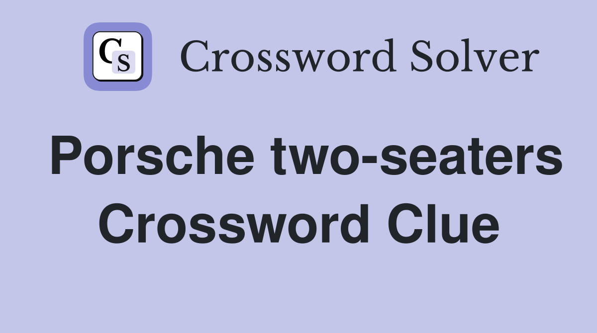 Porsche two-seaters Crossword Clue