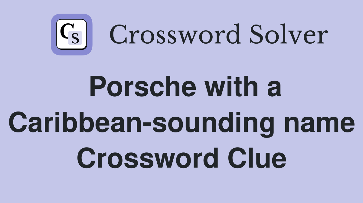 Porsche with a Caribbean-sounding name Crossword Clue