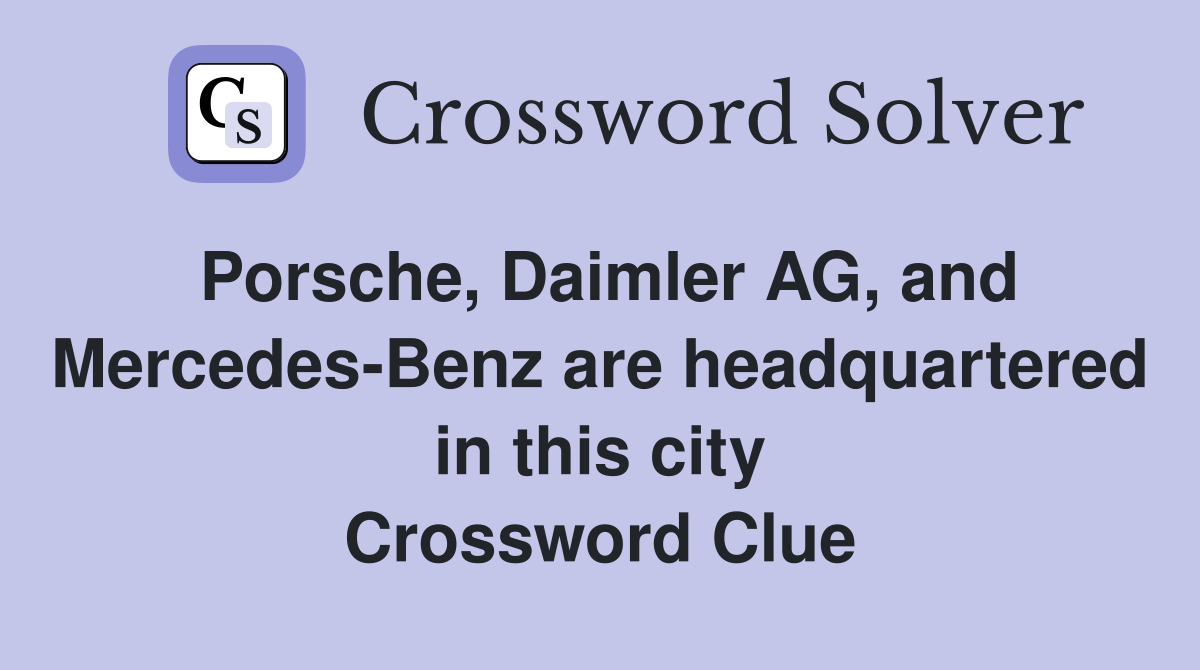 Porsche, Daimler AG, and Mercedes-Benz are headquartered in this city Crossword Clue