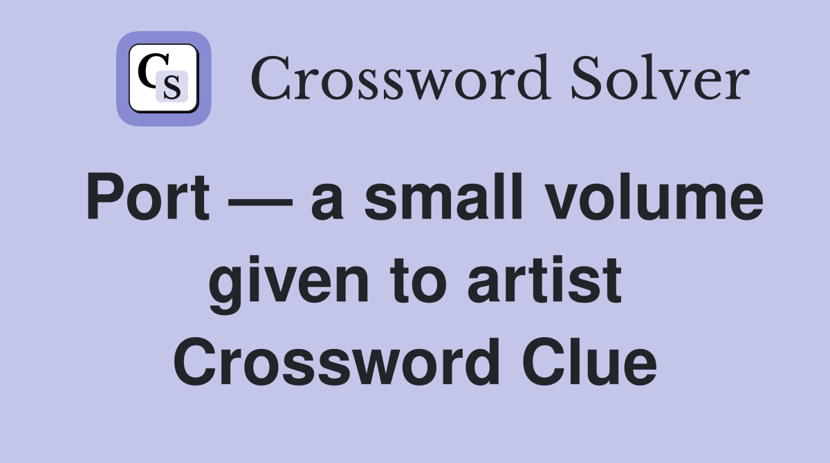 Port — a small volume given to artist Crossword Clue