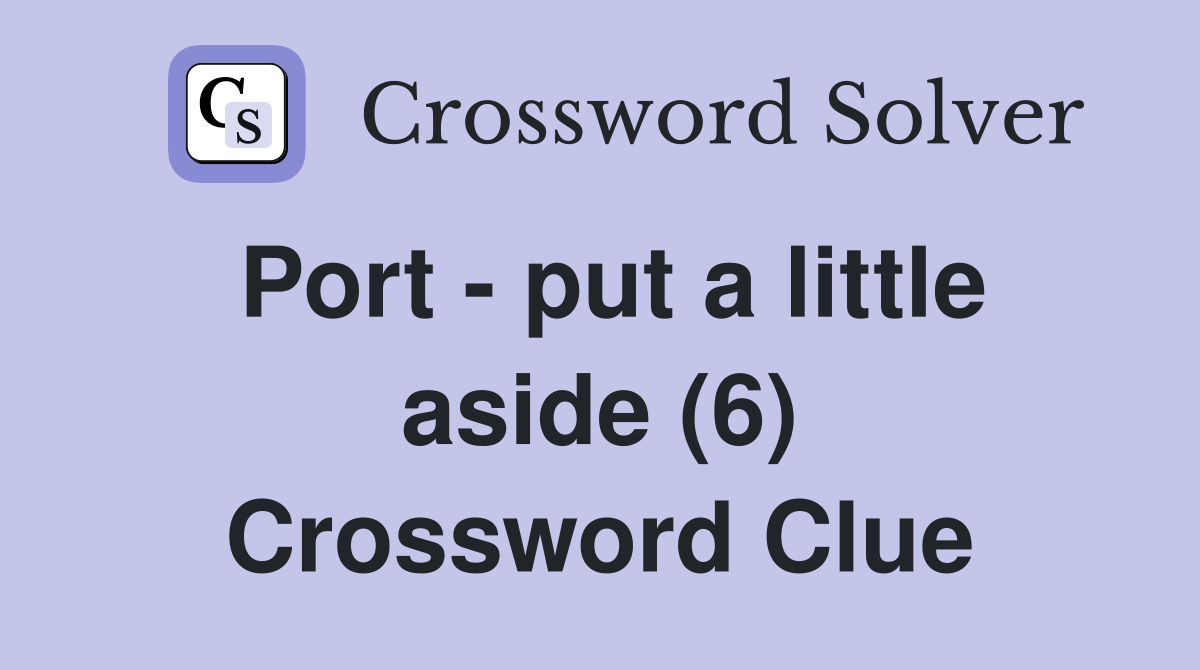 Port - put a little aside (6) Crossword Clue