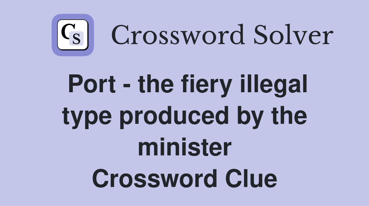 Port - the fiery illegal type produced by the minister Crossword Clue