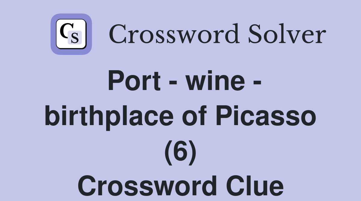 Port - wine - birthplace of Picasso (6) Crossword Clue