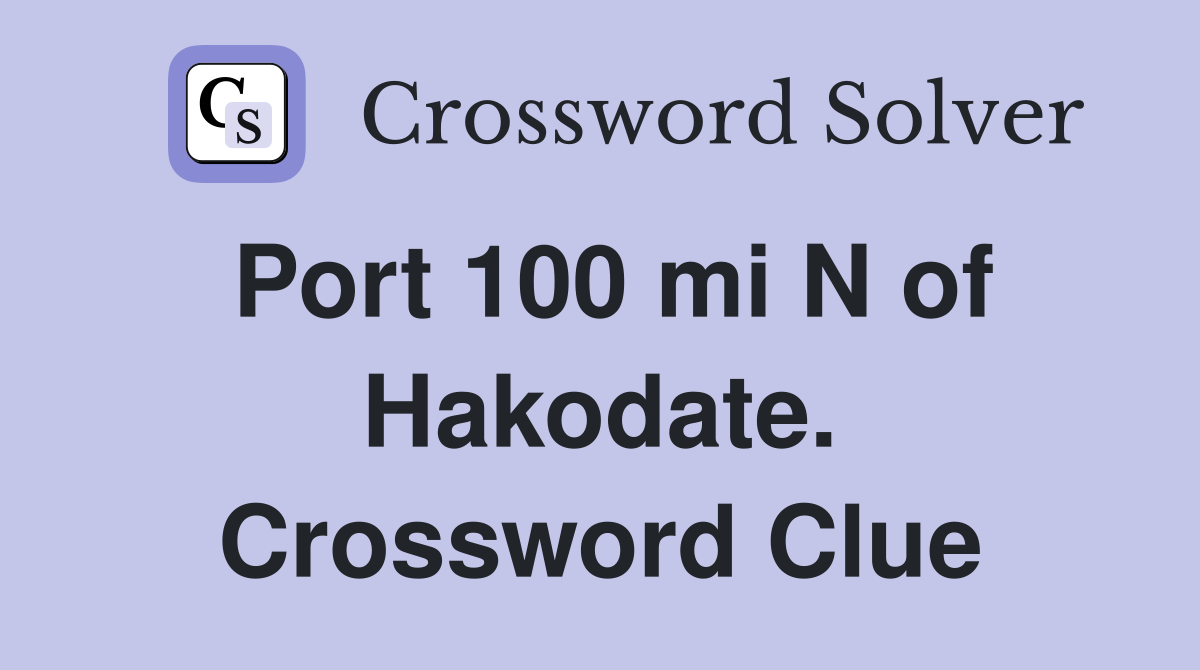 Port 100 mi N of Hakodate. Crossword Clue