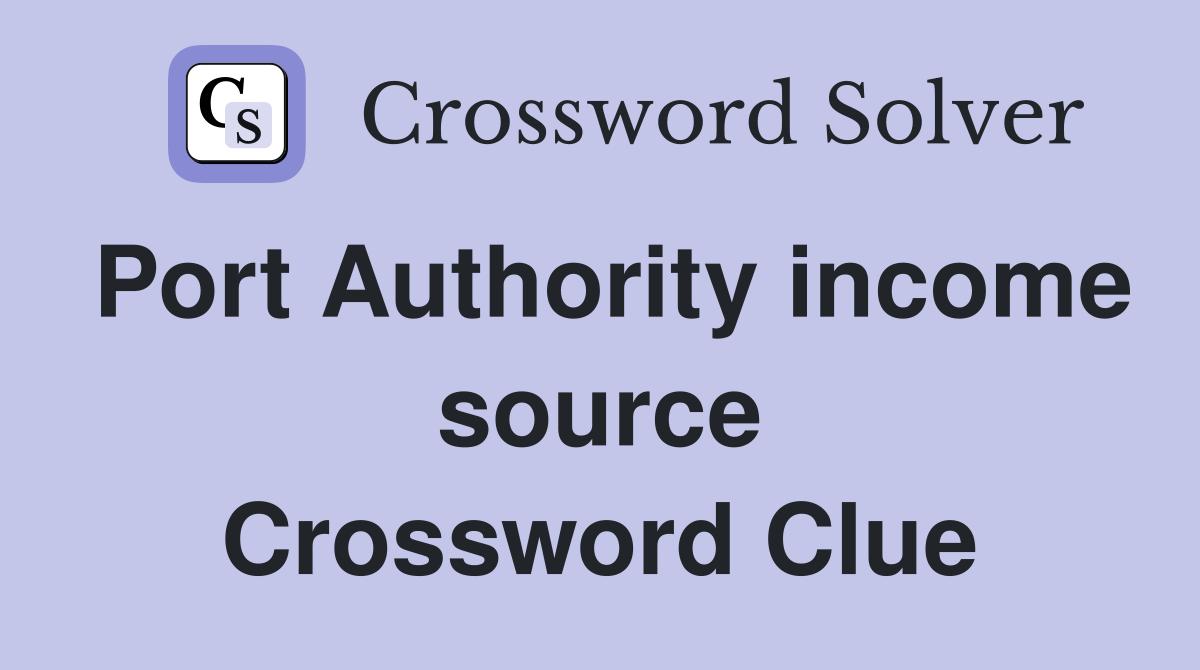 Port Authority income source Crossword Clue