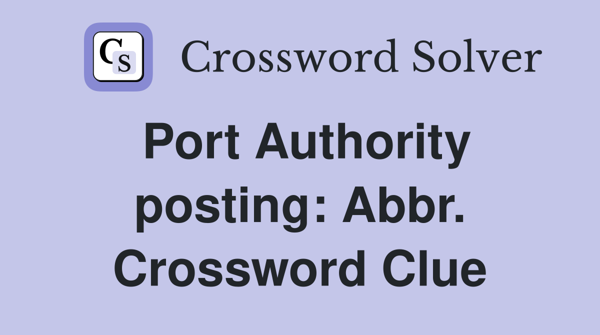 Port Authority posting: Abbr. Crossword Clue