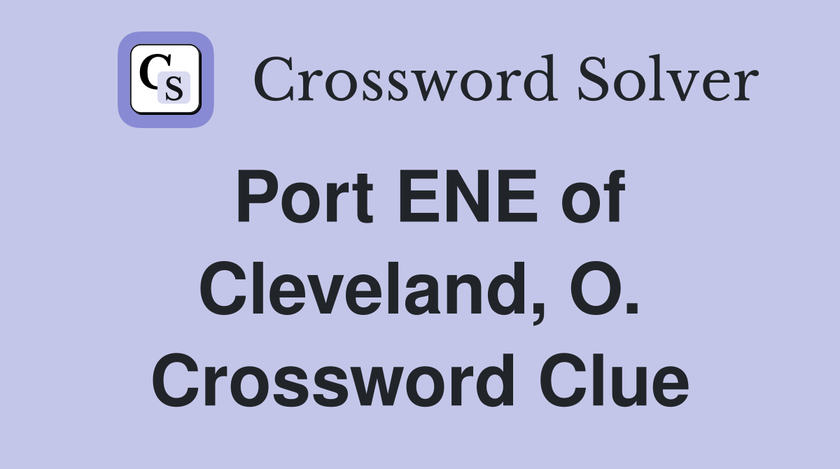 Port ENE of Cleveland, O. Crossword Clue