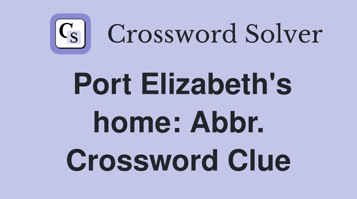 Port Elizabeth's home: Abbr. Crossword Clue