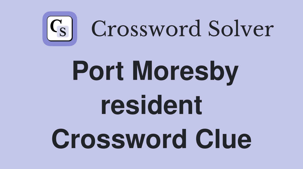 Port Moresby resident Crossword Clue