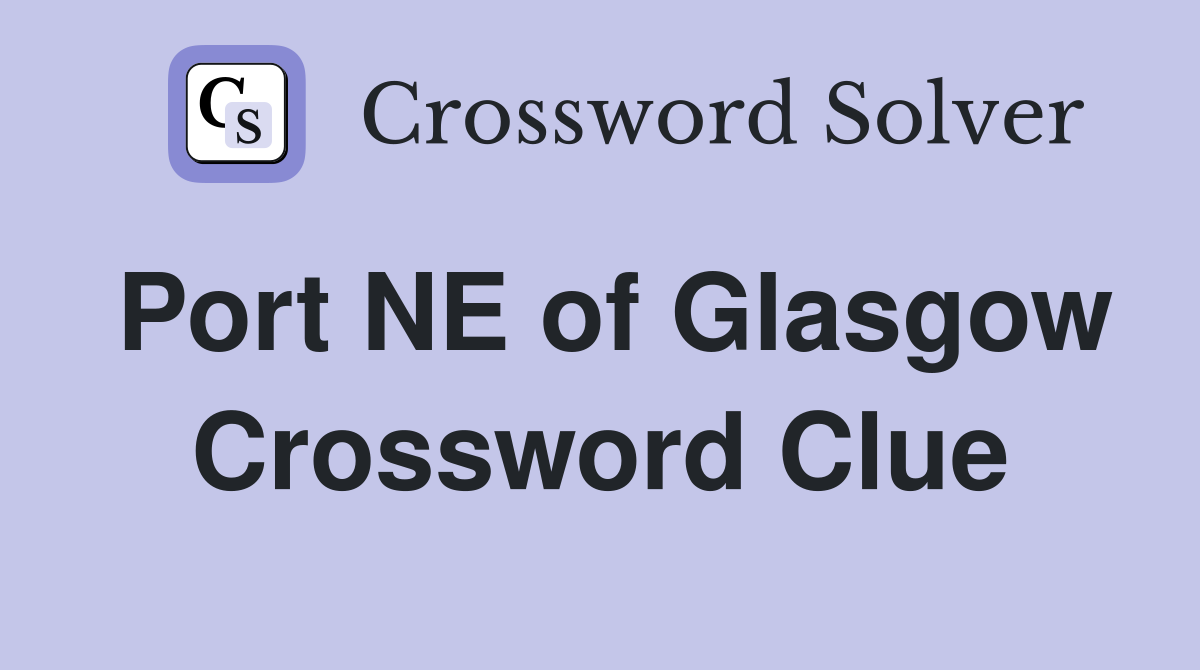 Port NE of Glasgow Crossword Clue