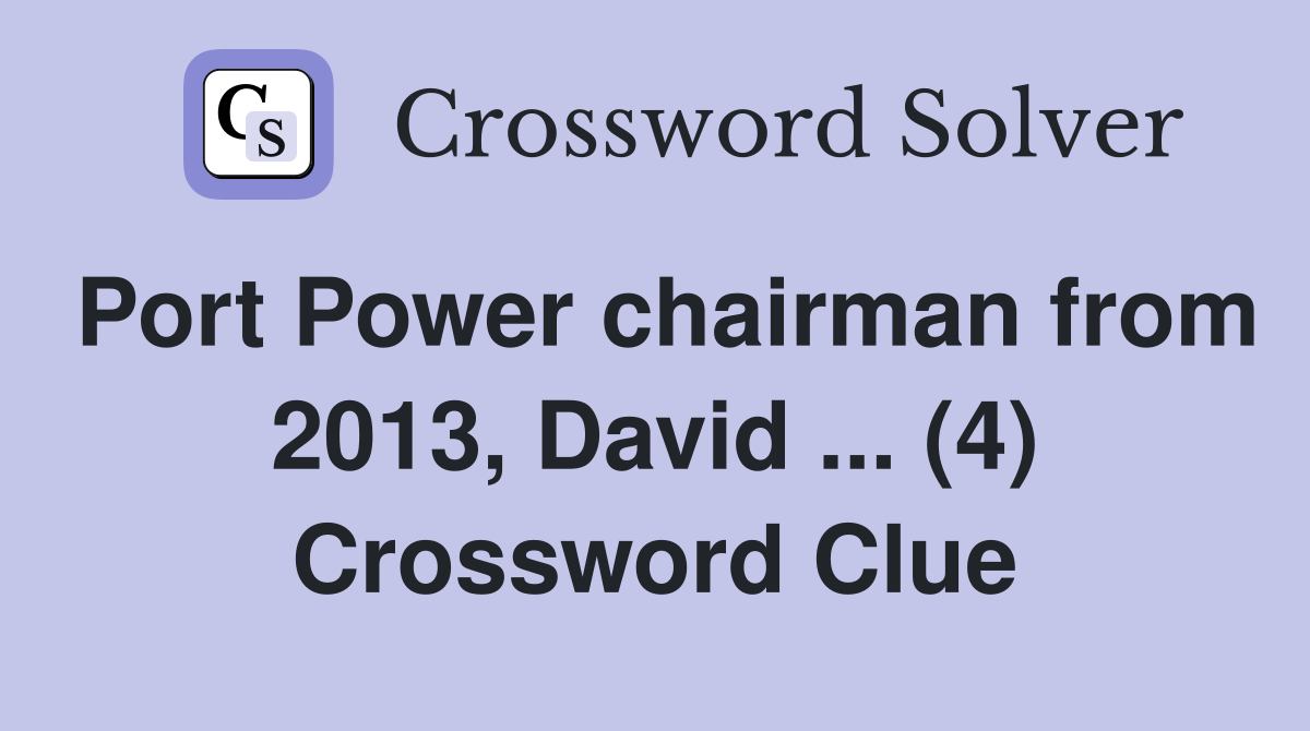 Port Power chairman from 2013, David ... (4) Crossword Clue