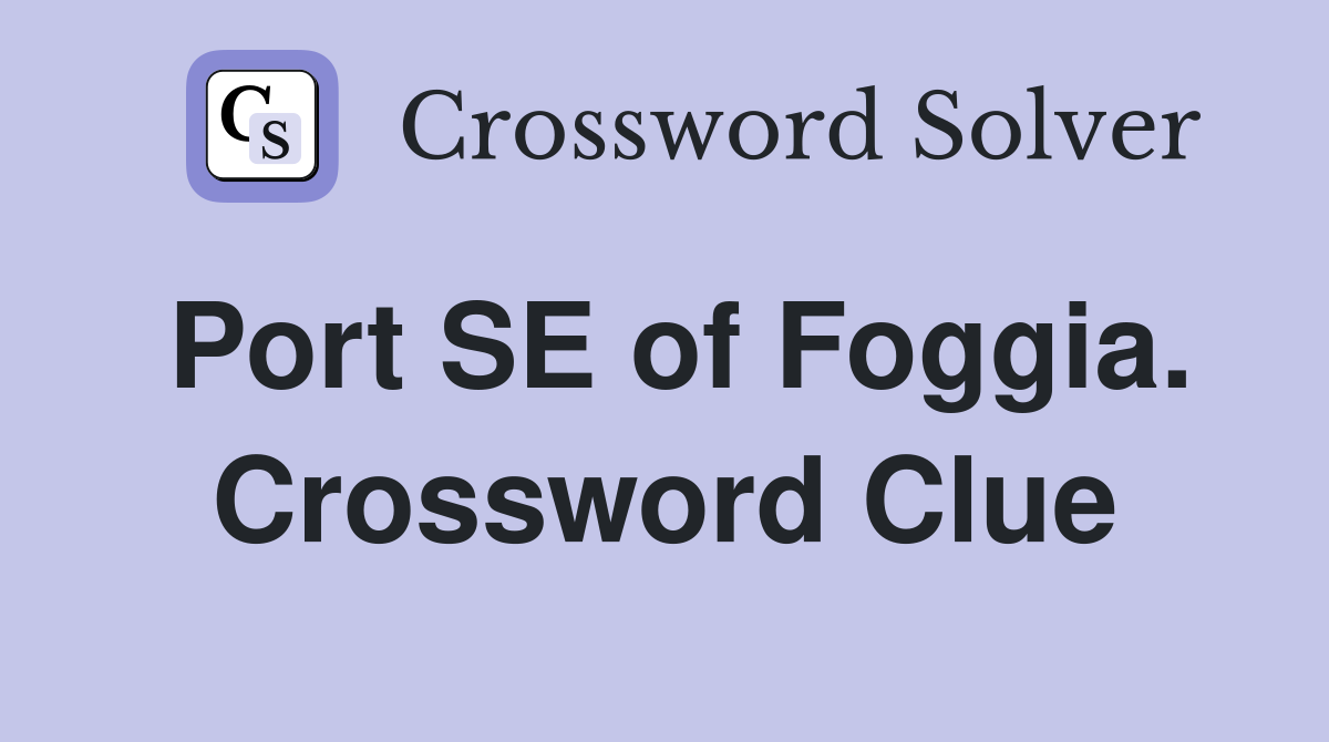 Port SE of Foggia. Crossword Clue