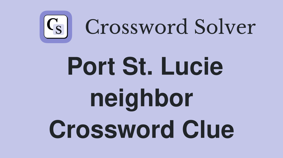 Port St. Lucie neighbor Crossword Clue