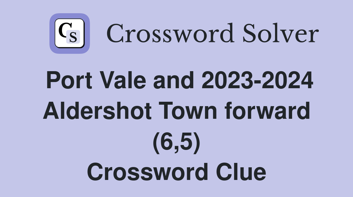 Port Vale and 2023-2024 Aldershot Town forward (6,5) Crossword Clue