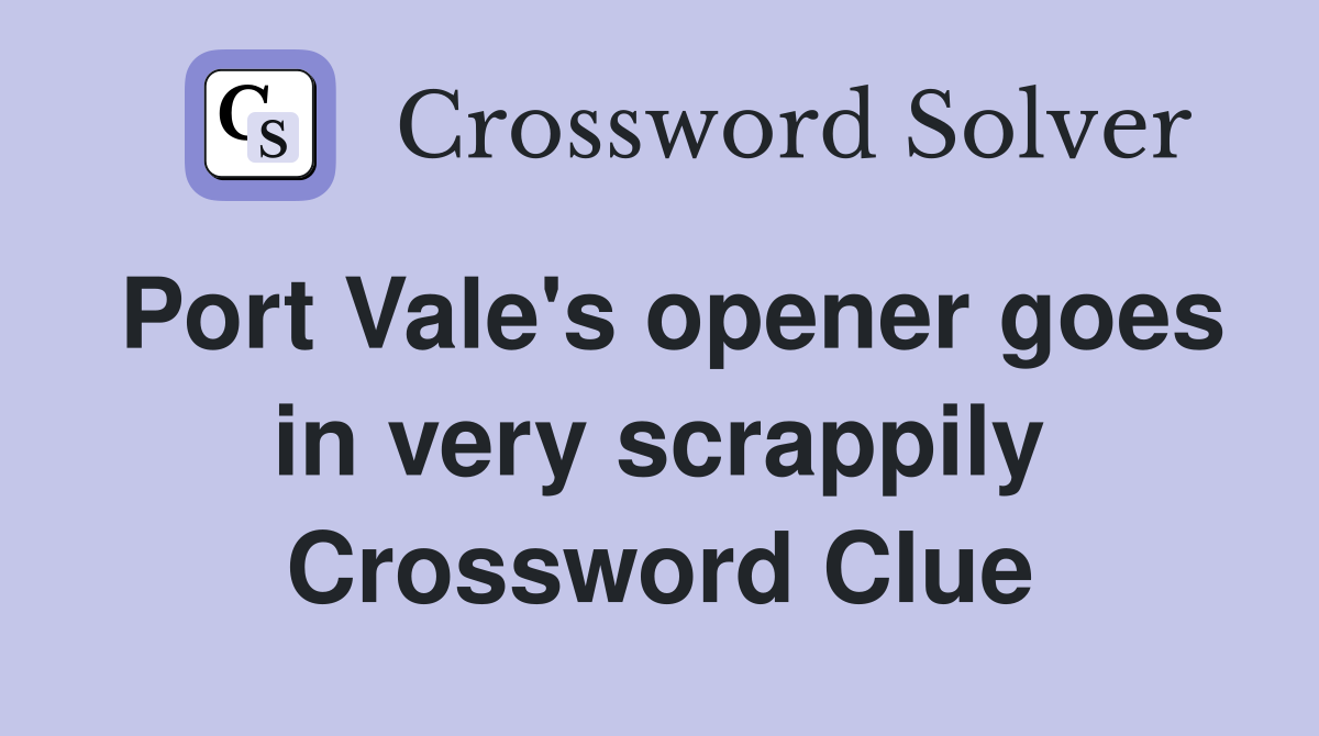 Port Vale's opener goes in very scrappily Crossword Clue