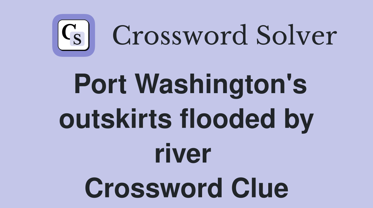 Port Washington's outskirts flooded by river  Crossword Clue