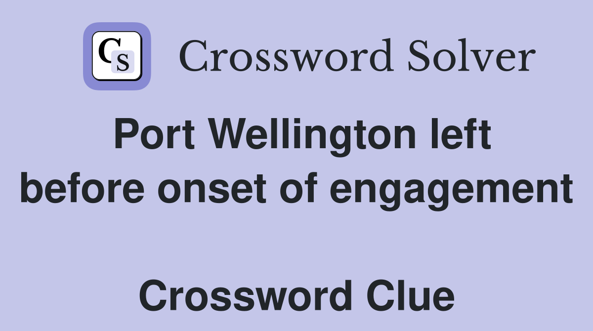 Port Wellington left before onset of engagement  Crossword Clue