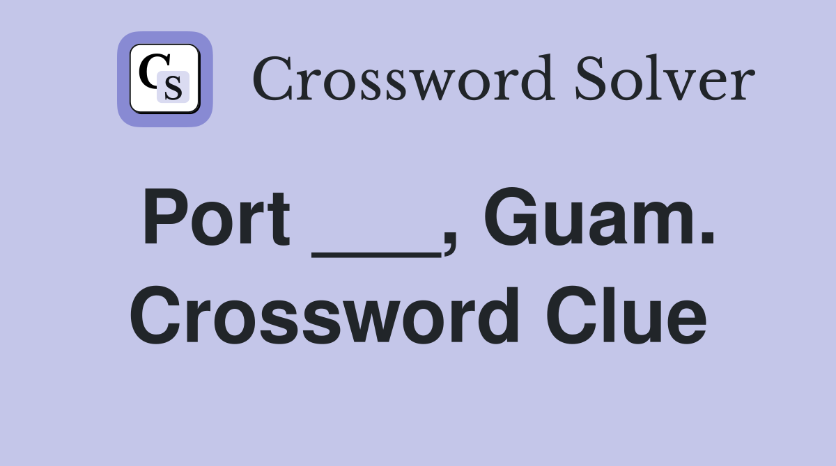 Port ___, Guam. Crossword Clue