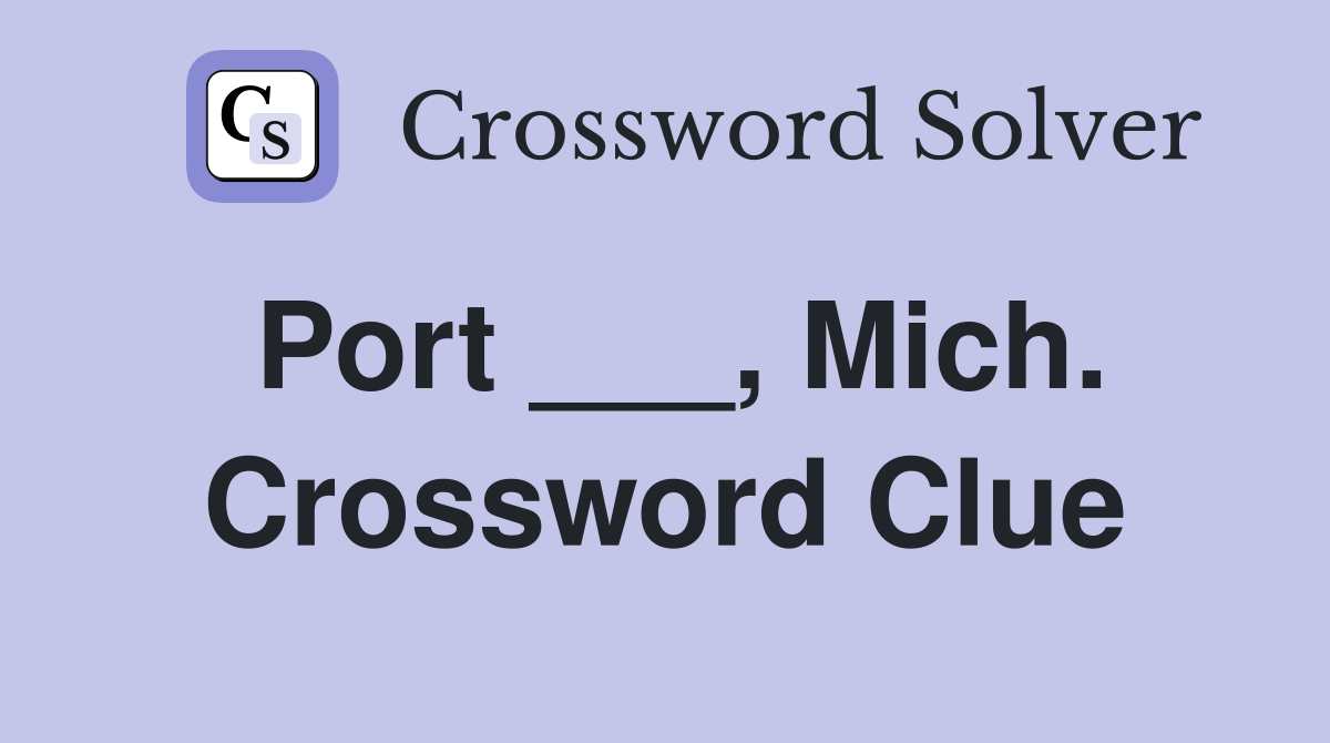 Port ___, Mich. Crossword Clue