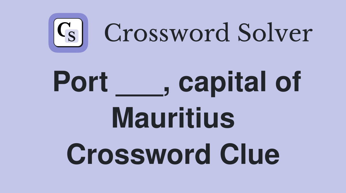 Port ___, capital of Mauritius Crossword Clue