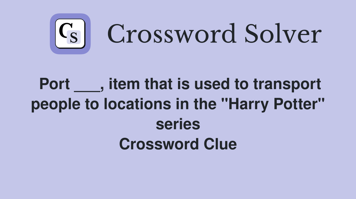 Port ___, item that is used to transport people to locations in the "Harry Potter" series Crossword Clue