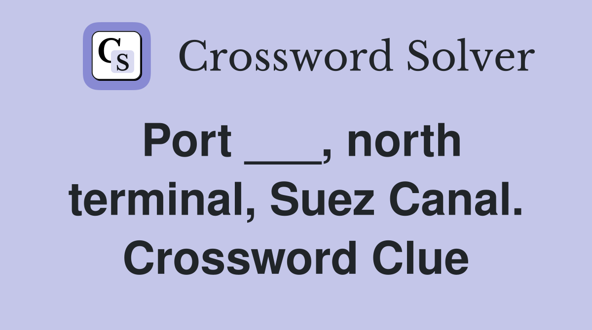 Port ___, north terminal, Suez Canal. Crossword Clue