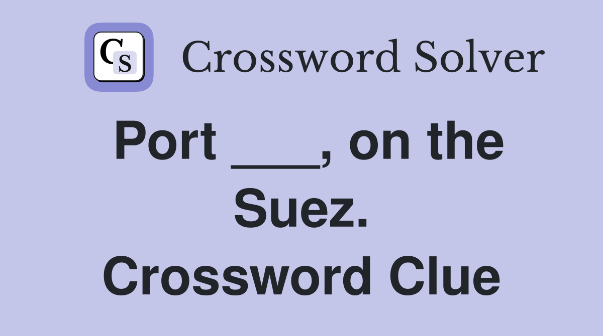 Port ___, on the Suez. Crossword Clue