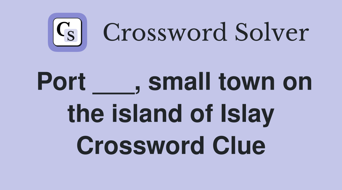 Port ___, small town on the island of Islay Crossword Clue