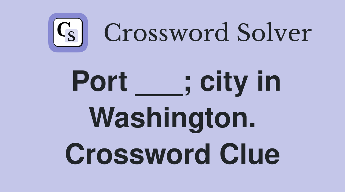 Port ___; city in Washington. Crossword Clue