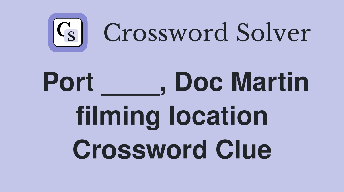 Port ____, Doc Martin filming location Crossword Clue