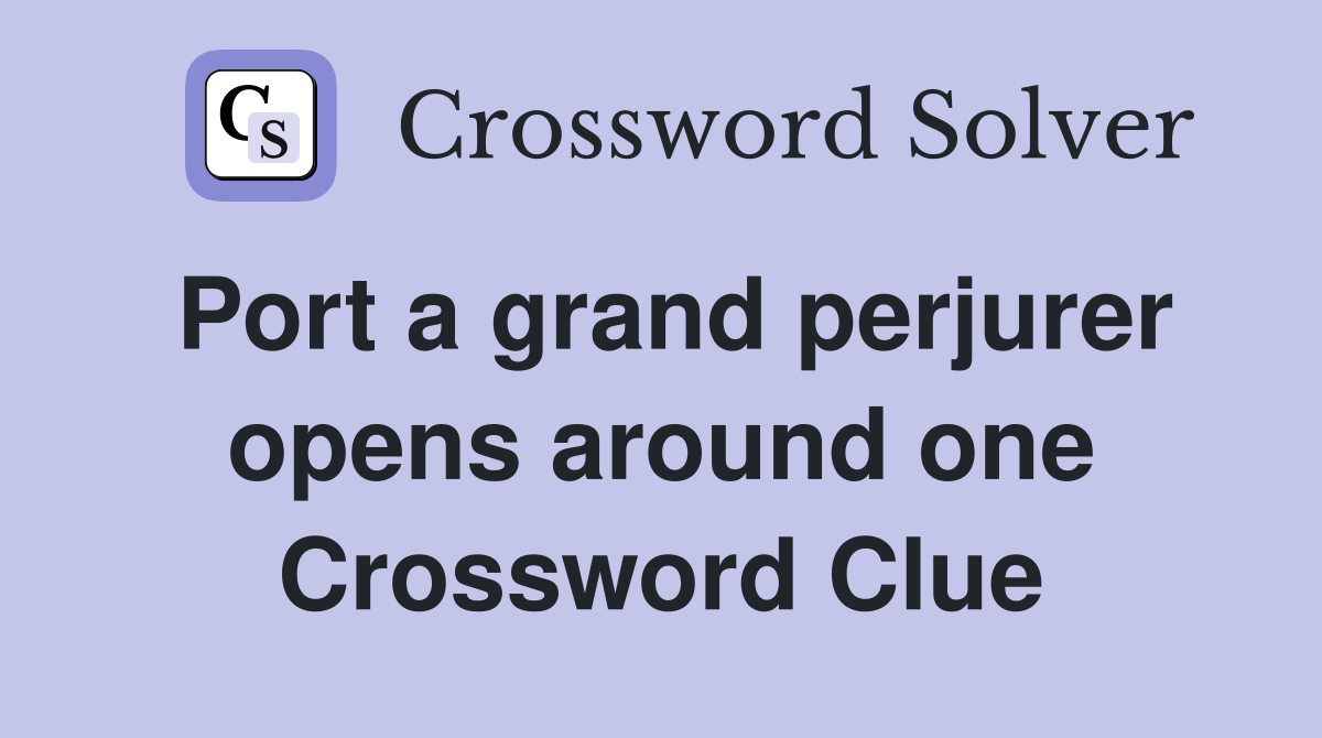 Port a grand perjurer opens around one Crossword Clue