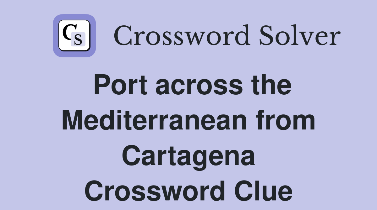 Port across the Mediterranean from Cartagena Crossword Clue