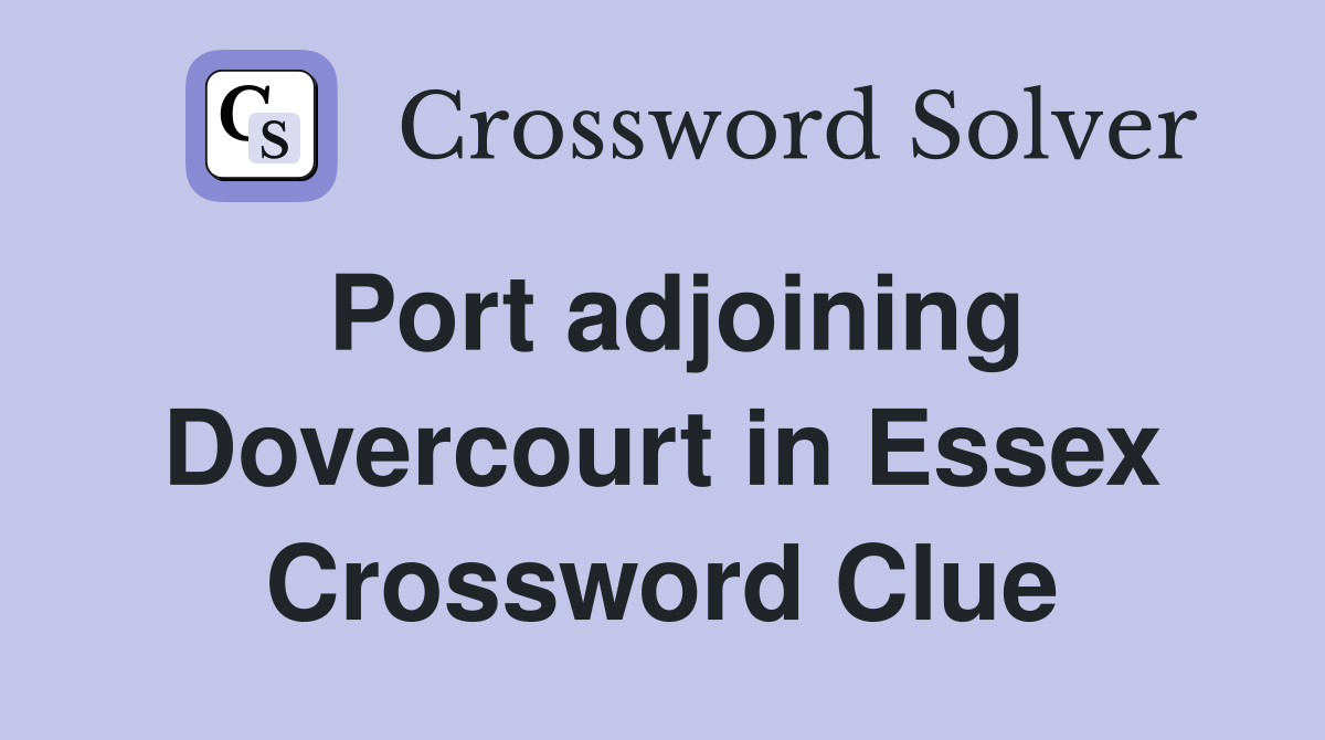 Port adjoining Dovercourt in Essex Crossword Clue