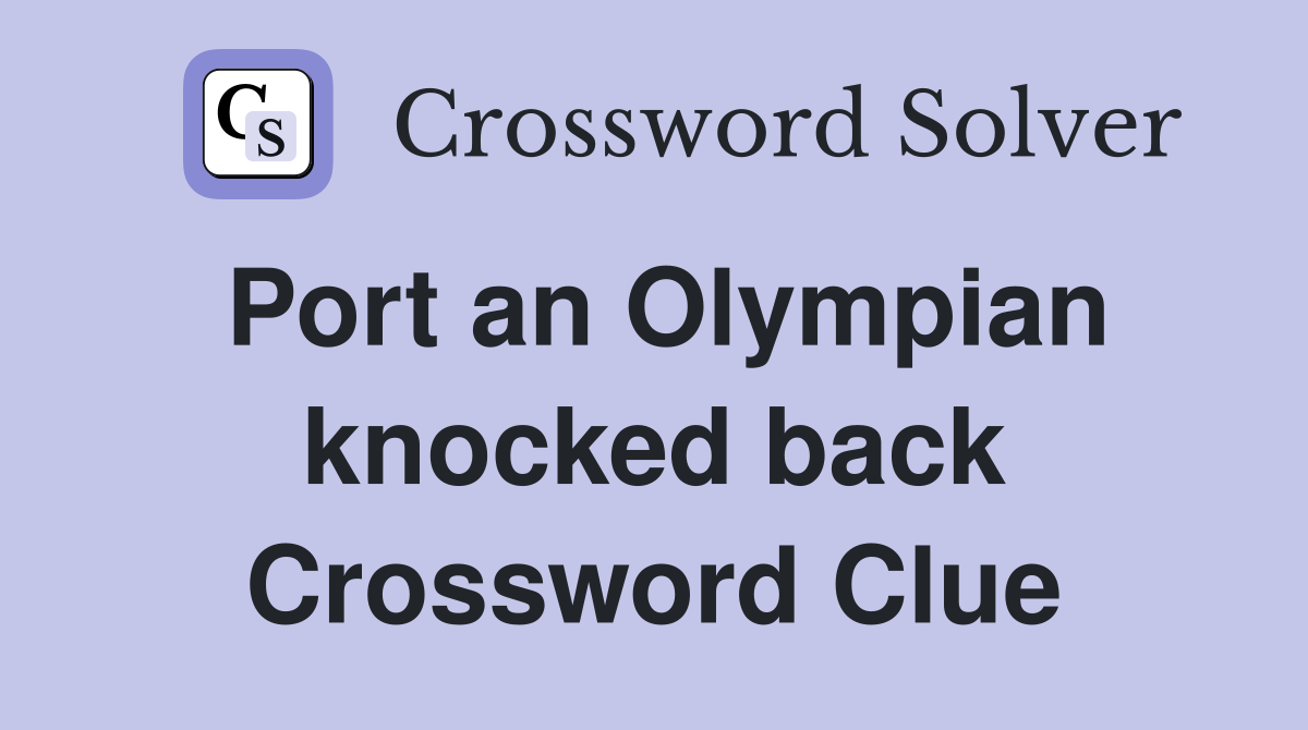 Port an Olympian knocked back Crossword Clue