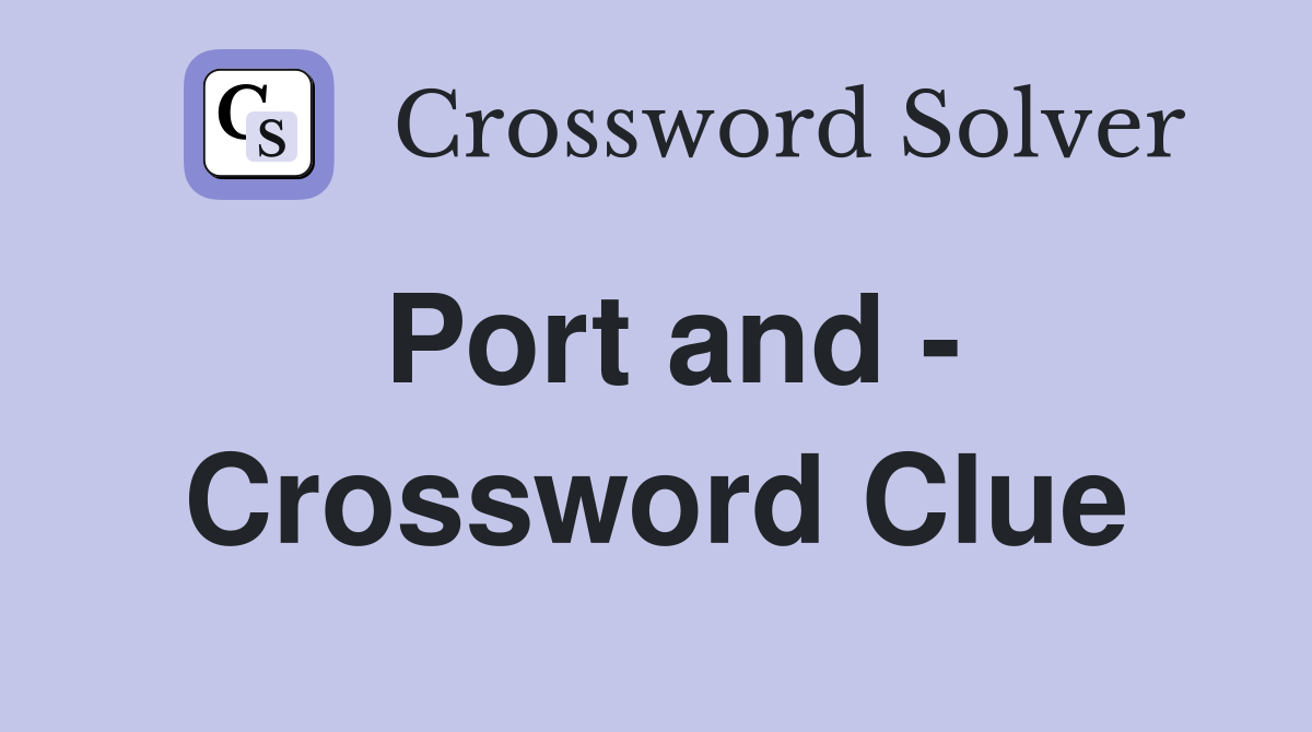 Port and - Crossword Clue