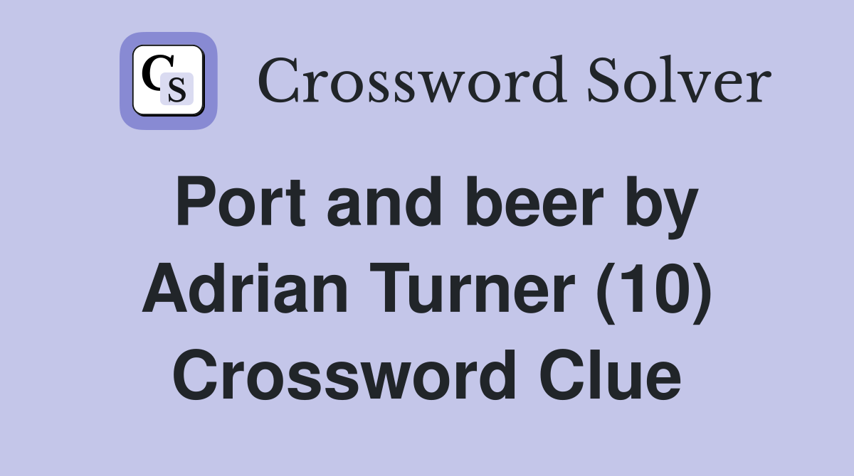 Port and beer by Adrian Turner (10) Crossword Clue