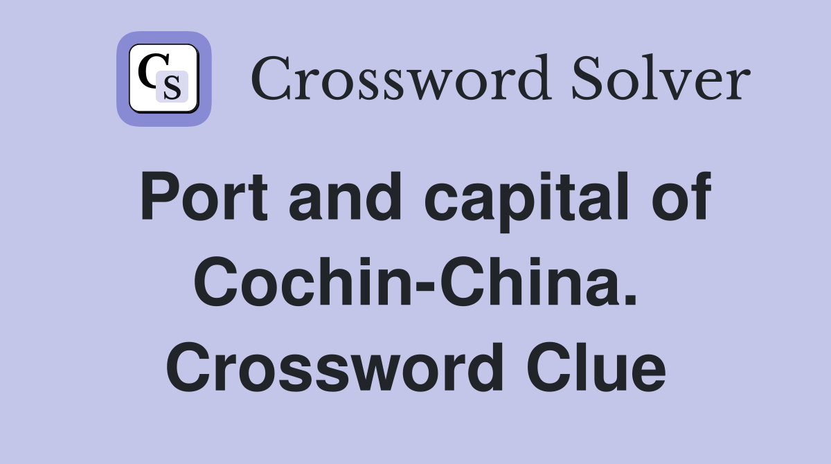 Port and capital of Cochin-China. Crossword Clue