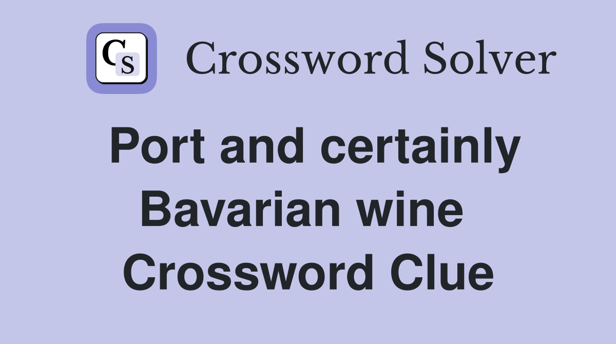 Port and certainly Bavarian wine  Crossword Clue