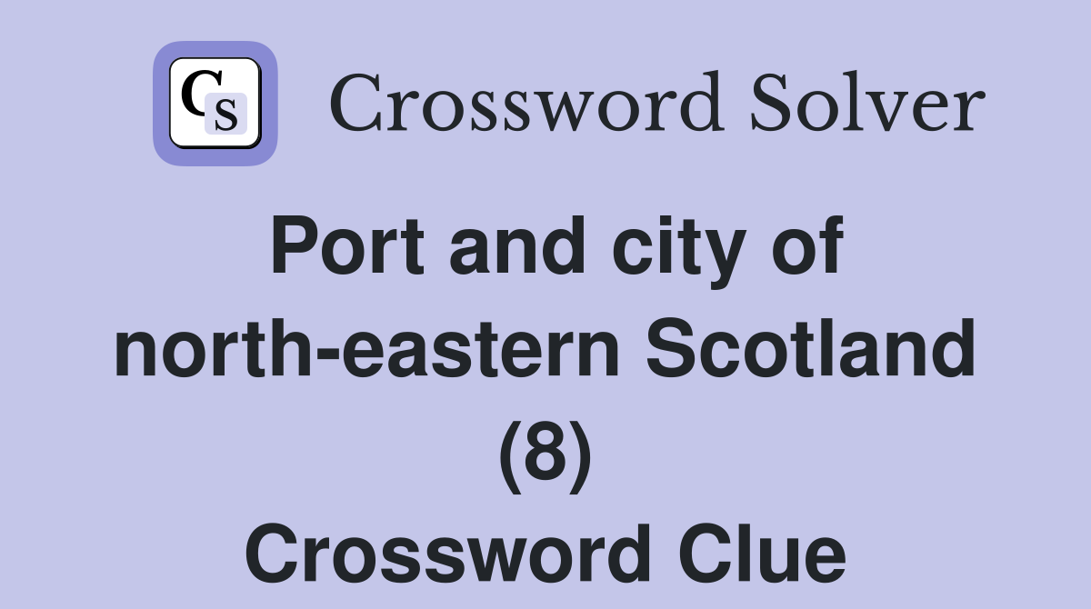 Port and city of north-eastern Scotland (8) Crossword Clue