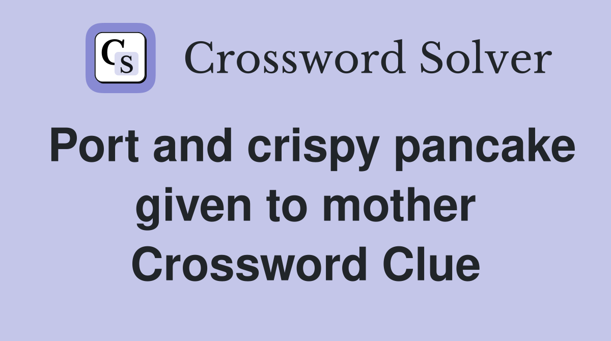 Port and crispy pancake given to mother Crossword Clue