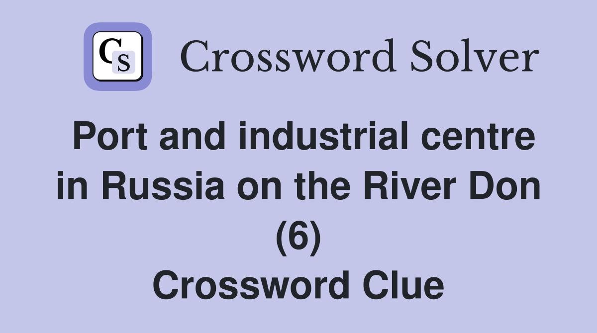 Port and industrial centre in Russia on the River Don (6) Crossword Clue