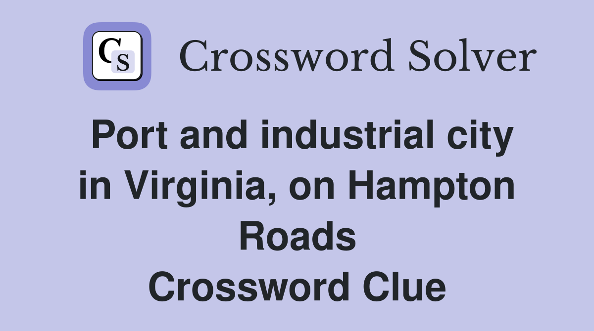 Port and industrial city in Virginia, on Hampton Roads Crossword Clue