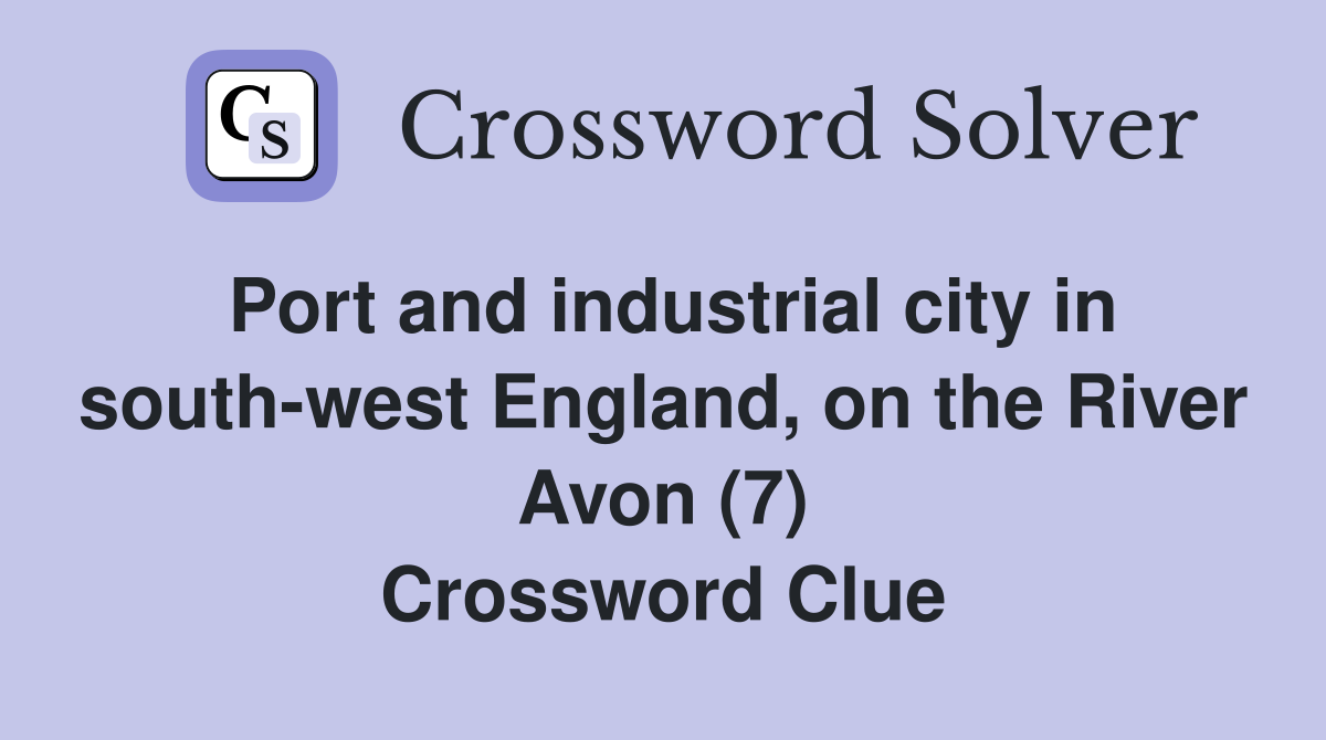 Port and industrial city in south-west England, on the River Avon (7) Crossword Clue