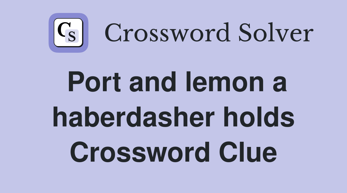 Port and lemon a haberdasher holds Crossword Clue
