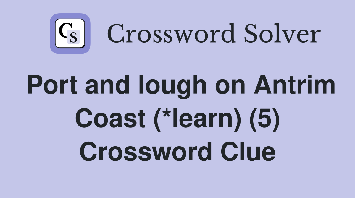 Port and lough on Antrim Coast (*learn) (5) Crossword Clue