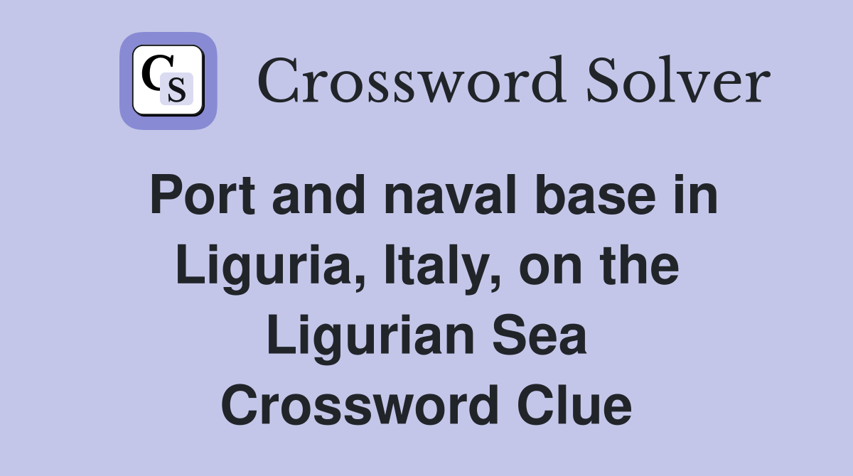 Port and naval base in Liguria, Italy, on the Ligurian Sea Crossword Clue